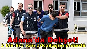 Adana'da dehşet! 2 bin lira için arkadaşını öldürdü
