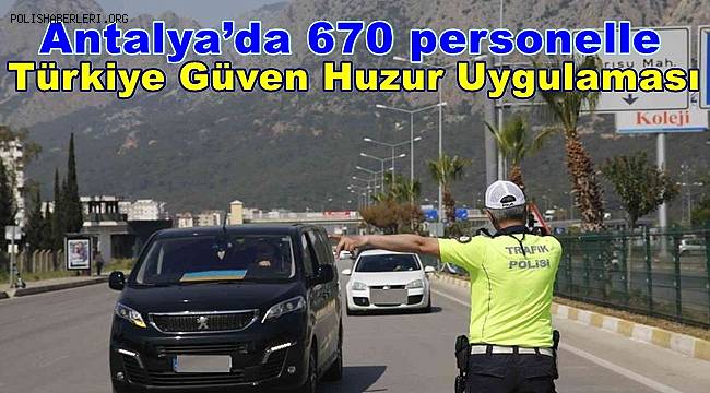 Antalya’da 670 personelle Türkiye Güven Huzur Uygulaması 