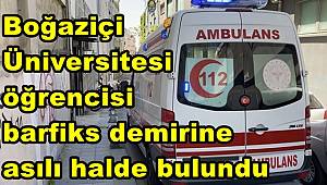 Boğaziçi Üniversitesi öğrencisi barfiks demirine asılı halde bulundu 