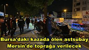 Bursa'daki kazada ölen astsubay, Mersin'de toprağa verilecek 
