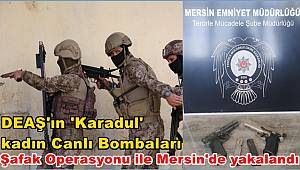DEAŞ'ın 'Karadul' kadın canlı bombaları Mersin'de yakalandı