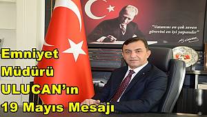 Emniyet Müdürü ULUCAN’ın 19 Mayıs Mesajı