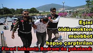 Eşini öldürmekten müebbet hapse çarptırılan firari hükümlü Bodrum'da yakalandı