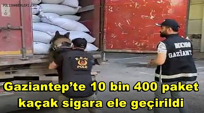 Gaziantep’te 10 bin 400 paket kaçak sigara ele geçirildi 