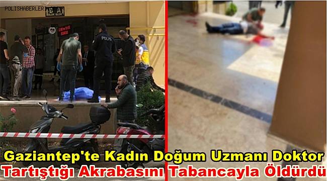 Gaziantep'te Kadın Doğum Uzmanı Doktor, Tartıştığı Akrabasını Tabancayla Öldürdü 