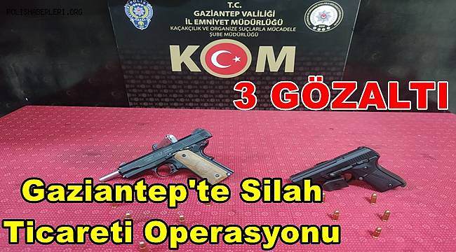 Gaziantep'te silah ticareti operasyonuna 3 gözaltı 