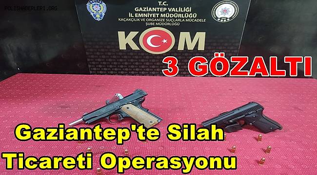 Gaziantep'te silah ticareti operasyonuna 3 gözaltı