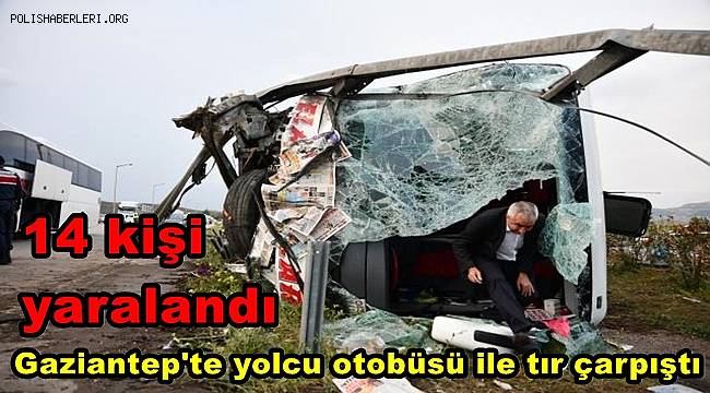 Gaziantep'te yolcu otobüsü ile tırın çarpışması sonucu 14 kişi yaralandı 