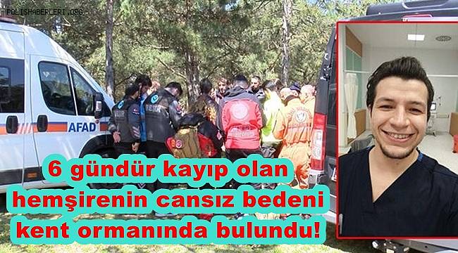 Günlerdir kayıp olan hemşirenin cansız bedeni kent ormanında bulundu!