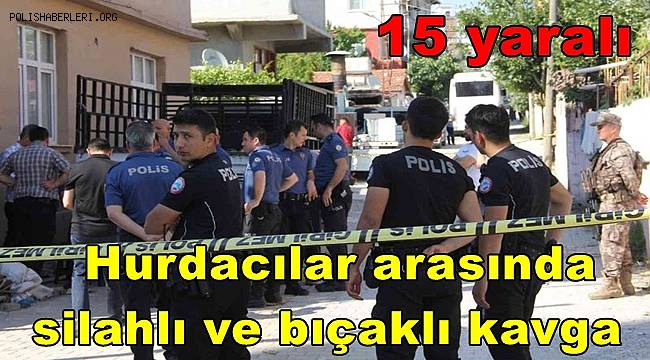 Hatay’da hurdacılar arasında silahlı ve bıçaklı kavgada15 yaralı 