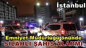 İstanbul Emniyet Müdürlüğü önünde silahlı şahıs alarmı 