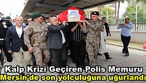 Kalp krizi geçirip hayatını kaybeden polis memuru son yolculuğuna uğurlandı