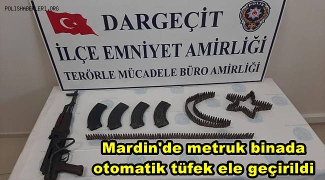 Mardin'de metruk binada uzun namlulu silah ve mühimmat ele geçirildi 