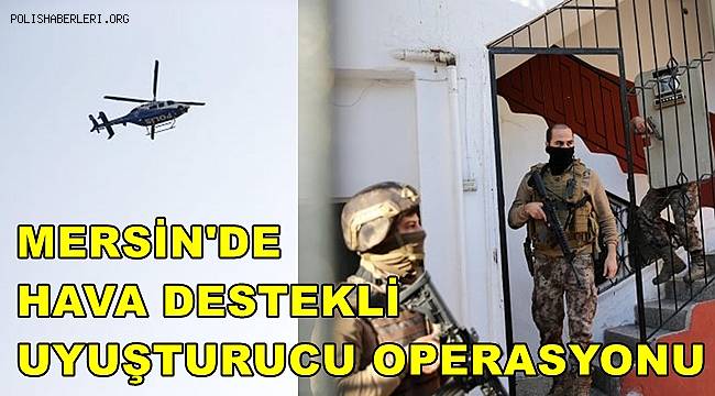 Mersin'de helikopter destekli uyuşturucu operasyonunda 23 zanlı yakalandı 