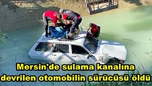 Mersin'de sulama kanalına devrilen otomobilin sürücüsü öldü 