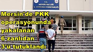 Mersin'deki PKK operasyonunda yakalanan 6 zanlıdan 3'ü tutuklandı