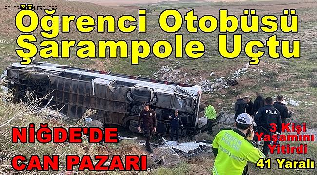 Niğde'de öğrenci otobüsü şarampole uçtu! 3 kişi yaşamını yitirdi, 41 yaralı