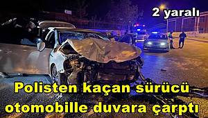 Polisten kaçan sürücü otomobille duvara çarptı, 2 yaralı 