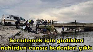 Serinlemek için girdikleri nehirden cansız bedenleri çıktı 