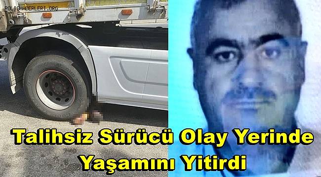 Tarsus'ta 65 yaşındaki adam el frenini çekmediği tırının altında kalarak öldü