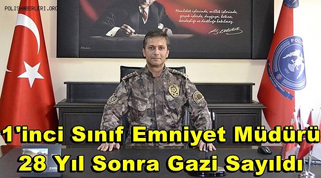 1'inci sınıf emniyet müdürü 28 yıl sonra gazi sayıldı 