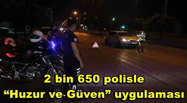 Adana’da 2 bin 650 polisle “Huzur ve Güven” uygulaması 