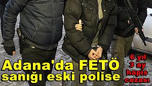 Adana'da FETÖ sanığı eski polisi 6 yıl 3 ay hapis cezası