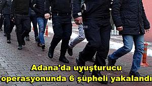 Adana'da uyuşturucu operasyonunda 6 şüpheli yakalandı