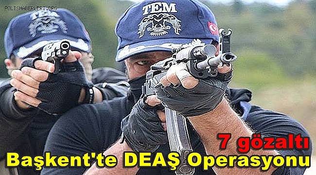 Başkent'te DEAŞ terör örgütüne operasyon, 7 gözaltı