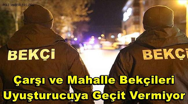 Çarşı ve Mahalle bekçileri uyuşturucuya geçit vermiyor 