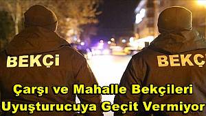Çarşı ve Mahalle bekçileri uyuşturucuya geçit vermiyor