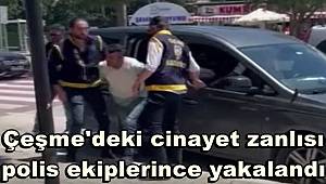 Çeşme'deki cinayet zanlısı polis ekiplerince yakalandı