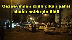 Cezaevinden izinli çıkan şahıs silahlı saldırıda öldü