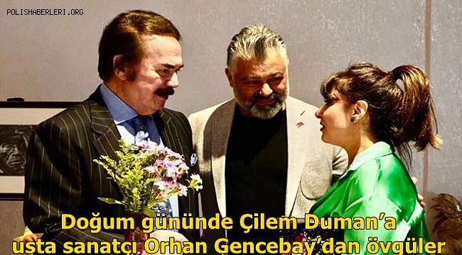 Doğum gününde Çilem Duman'a usta sanatçı Orhan Gencebay'dan övgüler 