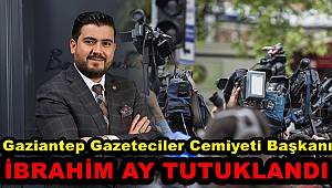 Gaziantep Gazeteciler Cemiyeti Başkanı İbrahim Ay tutuklandı 