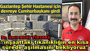 Gaziantep Şehir Hastanesi için devreye Cumhurbaşkanı girdi 