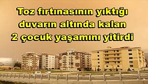 Gaziantep'te toz fırtınasının yıktığı duvarın altında kalan 2 çocuk yaşamını yitirdi, 2 çocuk ise yaralandı 