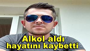 Genç adam arkadaşlarıyla alkol aldığı sırada hayatını kaybetti 