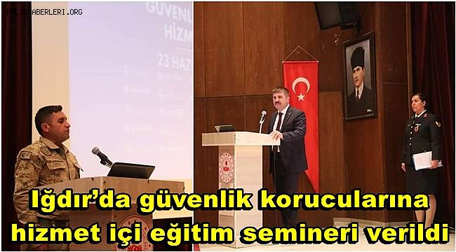 Iğdır’da güvenlik korucularına hizmet içi eğitim semineri verildi