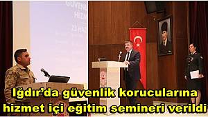 Iğdır’da güvenlik korucularına hizmet içi eğitim semineri verildi