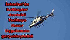 İstanbul’da helikopter destekli Yeditepe Huzur Uygulaması gerçekleştirildi 