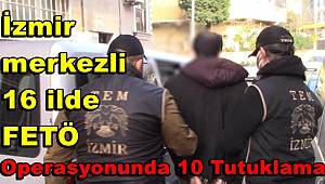 İzmir merkezli 16 ilde FETÖ operasyonunda 10 tutuklama 