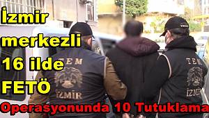 İzmir merkezli 16 ilde FETÖ operasyonunda 10 tutuklama