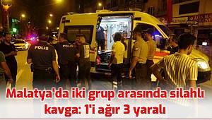 Malatya'da iki grup arasında silahlı kavga, 1'i ağır 3 yaralı 