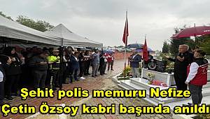 Şehit polis memuru Nefize Çetin Özsoy, şehadetinin 6'ıncı yılında kabri başında anıldı 