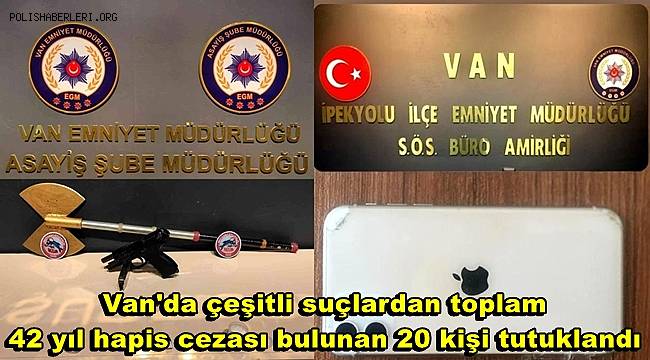 Van'da çeşitli suçlardan toplam 42 yıl hapis cezası bulunan 20 kişi tutuklandı 