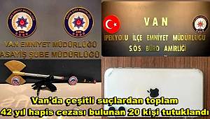 Van'da çeşitli suçlardan toplam 42 yıl hapis cezası bulunan 20 kişi tutuklandı