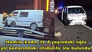 Yabancı uyruklu hamile kadın ile 4 yaşındaki oğlu, yol kenarındaki otobüste ölü bulundu!