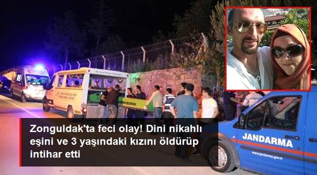 Zonguldak'ta feci olay! Dini nikahlı eşini ve 3 yaşındaki kızını öldürüp intihar etti 