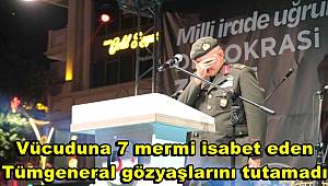 15 Temmuz’da vücuduna 7 mermi isabet etmesi sonucu gazi olan Tümgeneral Ala, o gece yaşadıklarını hatırlayınca gözyaşlarını tutamadı
